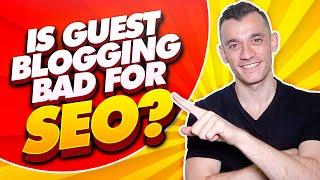 Is Guest Blogging Bad For SEO?