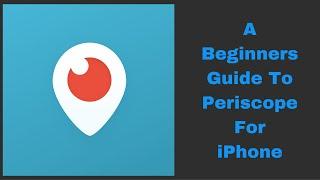A Beginners Guide To Using the Periscope App For iPhone