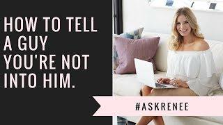 How to tell a guy you're not into him . #askRenee