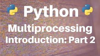 Multiprocessing in Python: Introduction (Part 2)