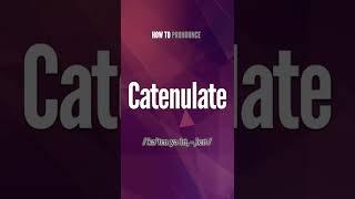 Catenulate Pronunciation | How to Pronounce (say) Catenulate CORRECTLY #shorts #shortsfeed