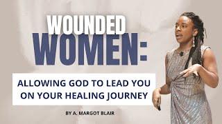 Wounded Women: Allowing God To Lead You on Your Healing Journey | A. Margot Blair