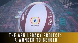 THE ARK LEGACY PROJECT: A WONDER TO BEHOLD. The Ark has become a Global Case Study.- Bishop Oyedepo