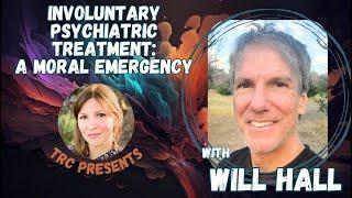 Involuntary Psychiatric Treatment is a Moral Emergency, with Will Hall of Madness Radio