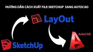 CÁCH XUẤT FILE SKETCHUP SANG AUTOCAD VÀ LAYOUT SKETCHUP SANG AUTOCAD + PDF