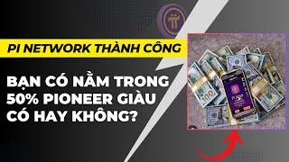 Pi network - 50% Pioneer sẽ giàu có khi Pi Network thành công? trong đó có bạn? | PI NETWORK VN