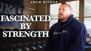 My Obsession with Strength - Adam Bishop