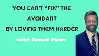 You can’t “fix” the avoidant by loving them harder