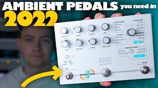 5 Ambient Pedals You Need in 2022!