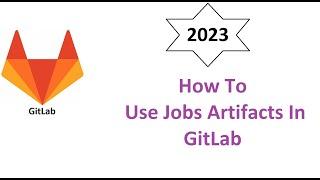 How To Use Jobs Artifacts In GitLab (From Scratch)