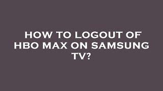 How to logout of hbo max on samsung tv?