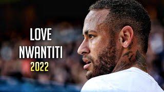 Neymar Jr. ►Love Nwantiti - CKay ● Crazy Skills & Goals 2022 |HD