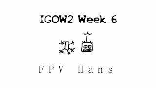 IGOW2 Week 6 | FPV Hans