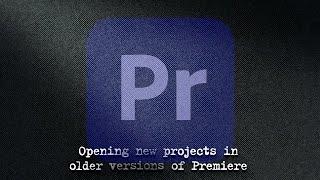 Opening new projects in older versions of Premiere