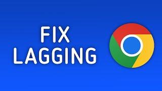 How To Fix Google Chrome Lagging