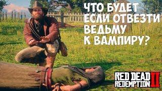 ЧТО БУДЕТ ЕСЛИ ОТВЕЗТИ ВЕДЬМУ К ВАМПИРУ - RDR 2 [Выпуск #6]