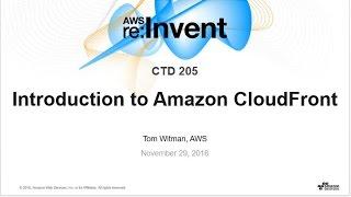 AWS re:Invent 2016: Introduction to Amazon CloudFront (CTD205)