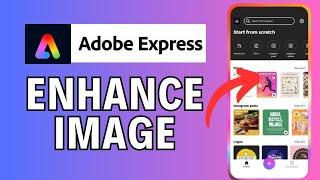 How to Enhance Image Quality in Adobe Express 2024?