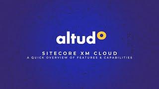 Sitecore XM Cloud: A Quick Overview of Features & Capabilities