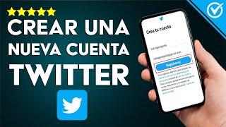 ¿Cómo Crear una Nueva Cuenta en Twitter Fácilmente? - Todos los Requisitos