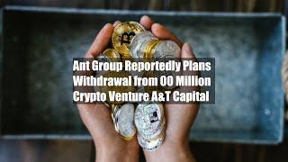 Ant Group Reportedly Plans Withdrawal from $100 Million Crypto Venture A&T Capital