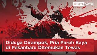 Diduga Dirampok, Pria Paruh Baya di Pekanbaru Ditemukan Tewas | Beritasatu