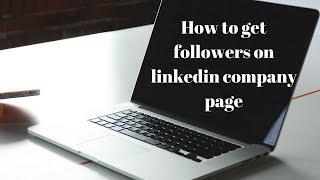 How to get followers on linkedin company page