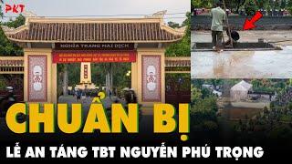 Nghĩa trang Mai Dịch đang hoàn thiện để CHUẨN BỊ LỄ AN TÁNG Tổng Bí thư Nguyễn Phú Trọng | PKT