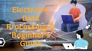 Electronic Data Processing: A Beginner's Guide
