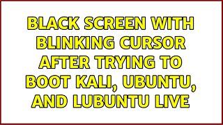 Black screen with blinking cursor after trying to boot Kali, Ubuntu, and Lubuntu live