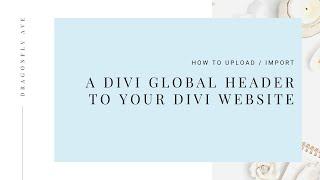 How to Upload / Import a DIVI Global Header to your DIVI Wordpress Website