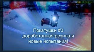 Покатушки #3-Доработанная резина и новые испытания!