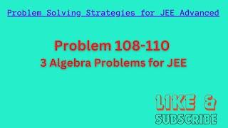 Problem 108 - 110:  3 Algebra Problems for JEE