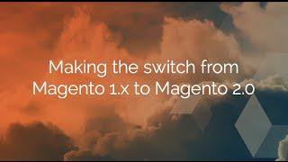 Switch from Magento 1.x to Magento 2  - Recorded Webinar