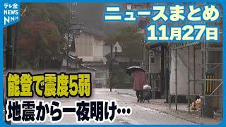 【ニュースまとめ】 11月27日放送分 「なんでこんなに地震が…」　再び不安広がる能登の被災地 など