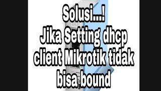 Solusi jika dhcp client mikrotik tidak bisa bound