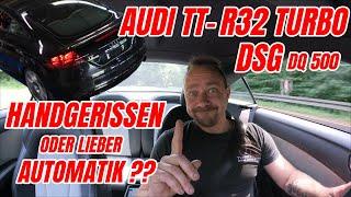 TURBO-GOCKEL - AUDI TT - R32 TURBO - DSG DQ 500 - HANDGERISSEN ODER LIEBER AUTOMATIK ??