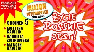 ŻYCIE BOSSKIE JEST! #5 * Ewelina Gawlik, Gabriela Ziółkowska * ZWIĄZEK, ROZWÓD? Zrobisz co zechcesz!