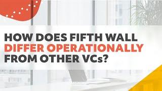 Getting to Know Fifth Wall: How Does Fifth Wall Differ Operationally From Other VCs?