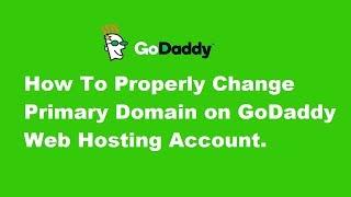 How To Properly Change Primary Domain on GoDaddy Web Hosting Account.