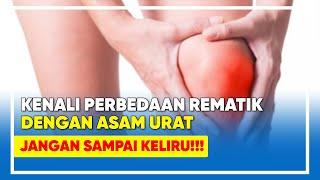 KENALI PERBEDAAN REMATIK DENGAN ASAM URAT