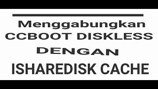 Menggabungkan Diskless Ccboot Dengan Isharedisk Sebagai Cache