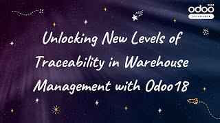 Unlocking New Levels of Traceability in Warehouse Management with Odoo 18