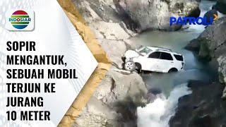 Sebuah Mobil Terjun ke Jurang 10 Meter Akibat Sopir Mengantuk | Patroli