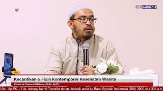 Kecantikan & Fiqih Kontemporer Kesehatan Wanita | Ustadz dr. Raehanul Bahraen, M.Sc., Sp.PK.