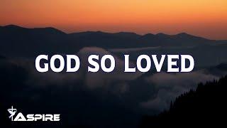God So Loved - We The Kingdom (Lyrics)
