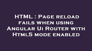 HTML : Page reload fails when using Angular Ui Router with Html5 mode enabled