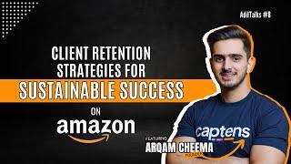 Master Client Retention & Grow Your Amazon Agency | Insights from Arqam Cheema Founder Captens