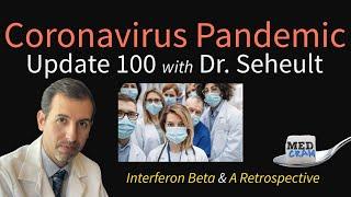 Coronavirus Pandemic Update 100: Interferon Beta COVID-19 Treatment, and a Retrospective