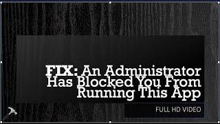 An Administrator Has Blocked You From Running This App